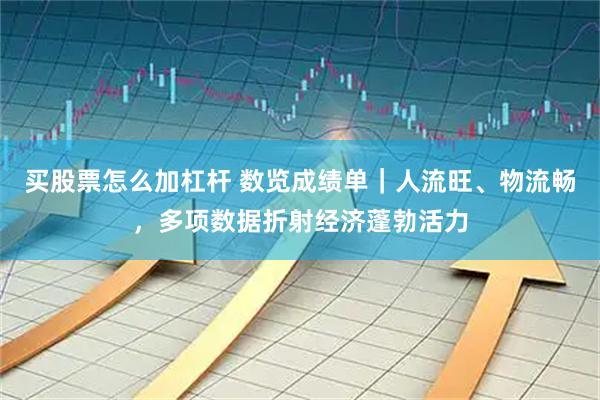 买股票怎么加杠杆 数览成绩单｜人流旺、物流畅，多项数据折射经济蓬勃活力