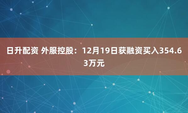 日升配资 外服控股：12月19日获融资买入354.63万元