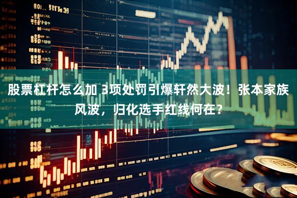 股票杠杆怎么加 3项处罚引爆轩然大波！张本家族风波，归化选手红线何在？