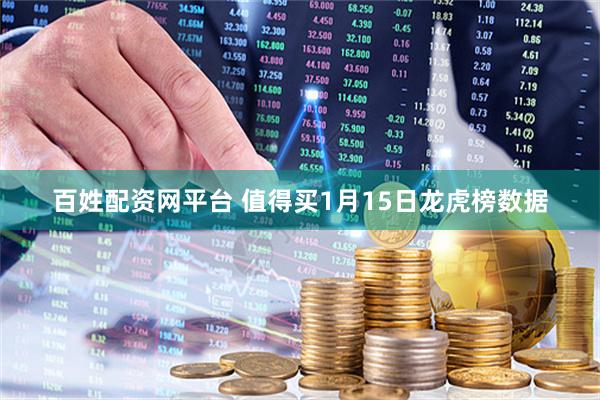 百姓配资网平台 值得买1月15日龙虎榜数据