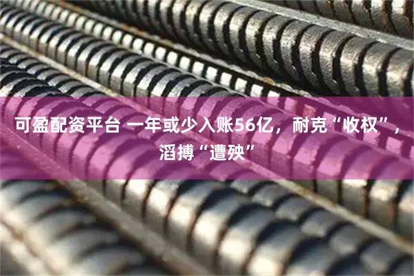 可盈配资平台 一年或少入账56亿，耐克“收权”，滔搏“遭殃”